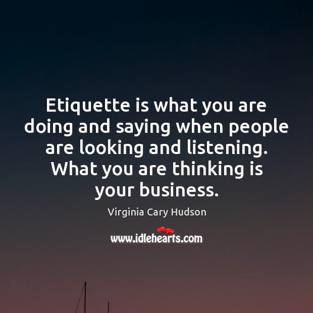 Etiquette is what you are doing and saying when people are looking Virginia Cary Hudson Picture Quote