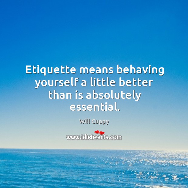 Etiquette means behaving yourself a little better than is absolutely essential. Image