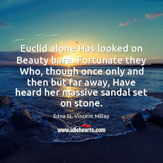 Euclid alone Has looked on Beauty bare. Fortunate they Who, though once Edna St. Vincent Millay Picture Quote