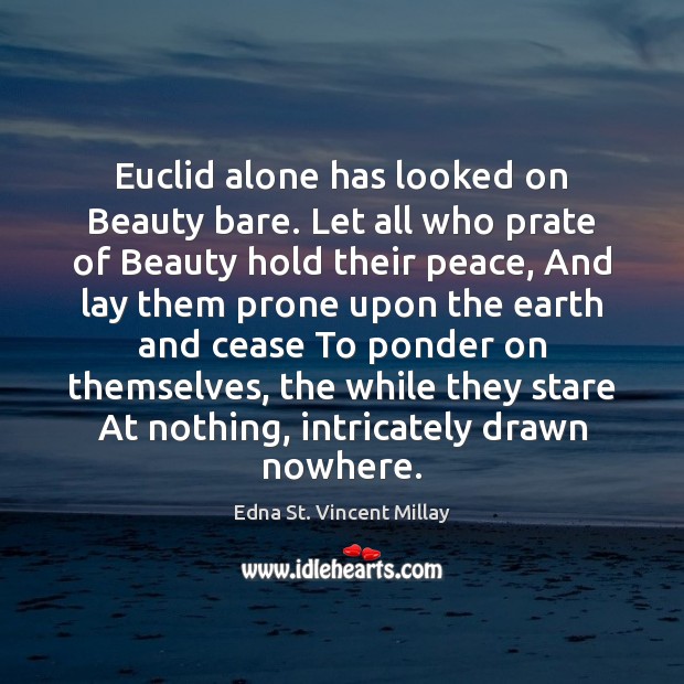 Euclid alone has looked on Beauty bare. Let all who prate of Edna St. Vincent Millay Picture Quote
