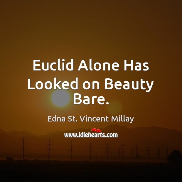 Euclid Alone Has Looked on Beauty Bare. Edna St. Vincent Millay Picture Quote