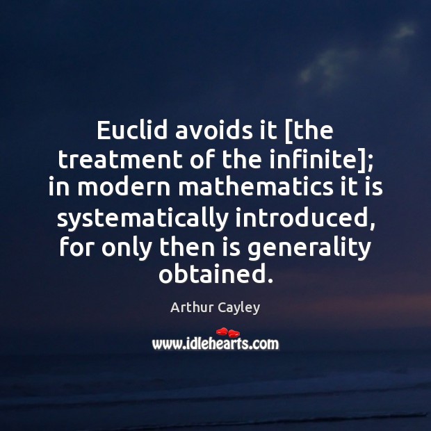 Euclid avoids it [the treatment of the infinite]; in modern mathematics it Arthur Cayley Picture Quote