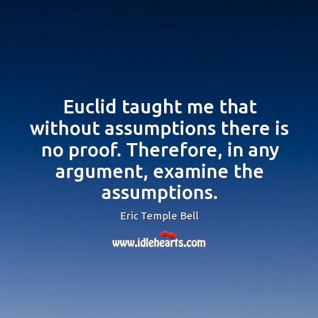 Euclid taught me that without assumptions there is no proof. Image