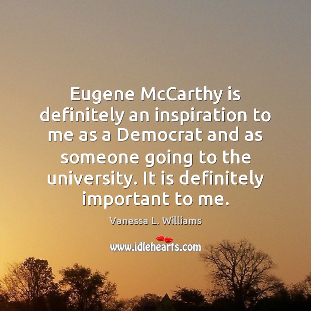 Eugene McCarthy is definitely an inspiration to me as a Democrat and Vanessa L. Williams Picture Quote