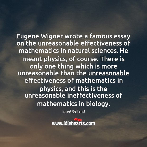 Eugene Wigner wrote a famous essay on the unreasonable effectiveness of mathematics Israel Gelfand Picture Quote