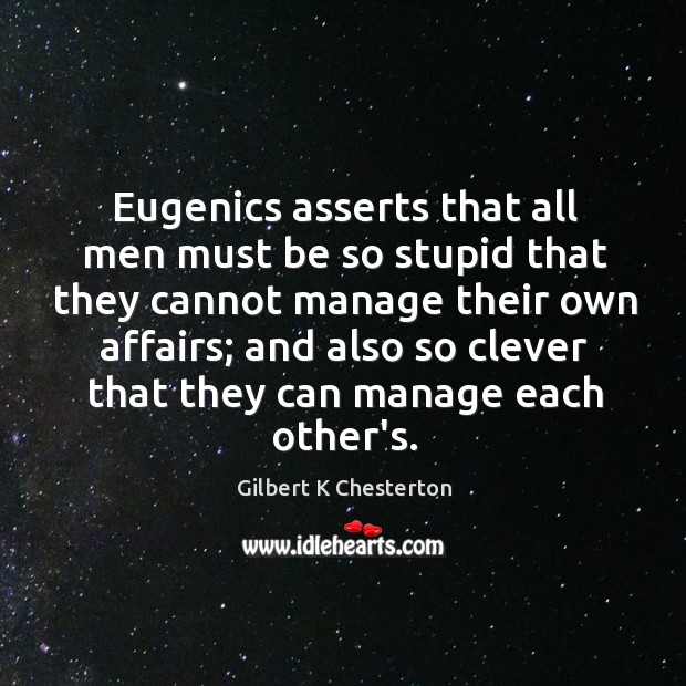 Eugenics asserts that all men must be so stupid that they cannot Clever Quotes Image