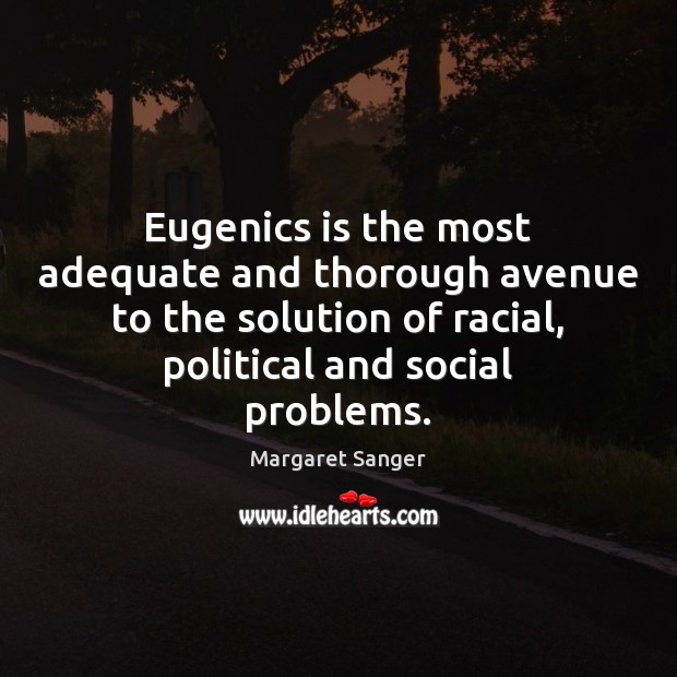 Eugenics is the most adequate and thorough avenue to the solution of Margaret Sanger Picture Quote