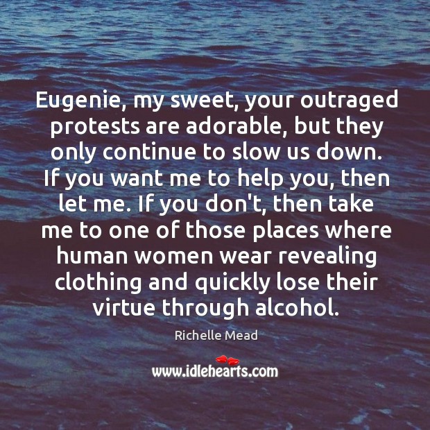 Eugenie, my sweet, your outraged protests are adorable, but they only continue Richelle Mead Picture Quote