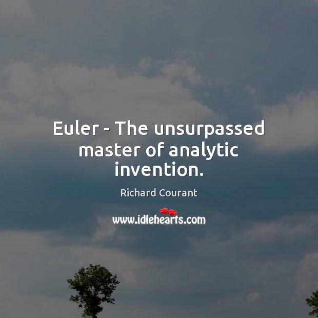 Euler – The unsurpassed master of analytic invention. Richard Courant Picture Quote