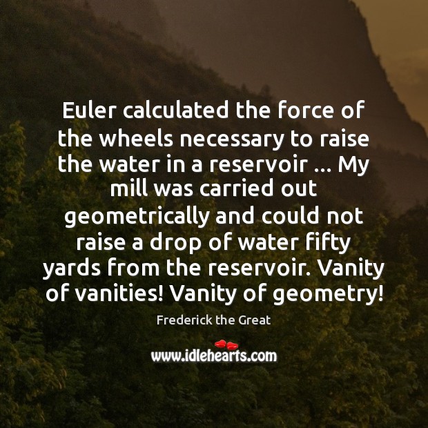 Euler calculated the force of the wheels necessary to raise the water Frederick the Great Picture Quote