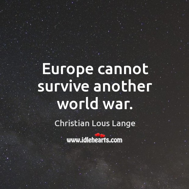 Europe cannot survive another world war. Christian Lous Lange Picture Quote