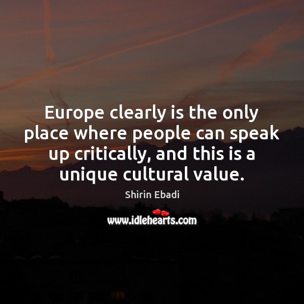 Europe clearly is the only place where people can speak up critically, Shirin Ebadi Picture Quote