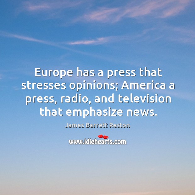 Europe has a press that stresses opinions James Barrett Reston Picture Quote