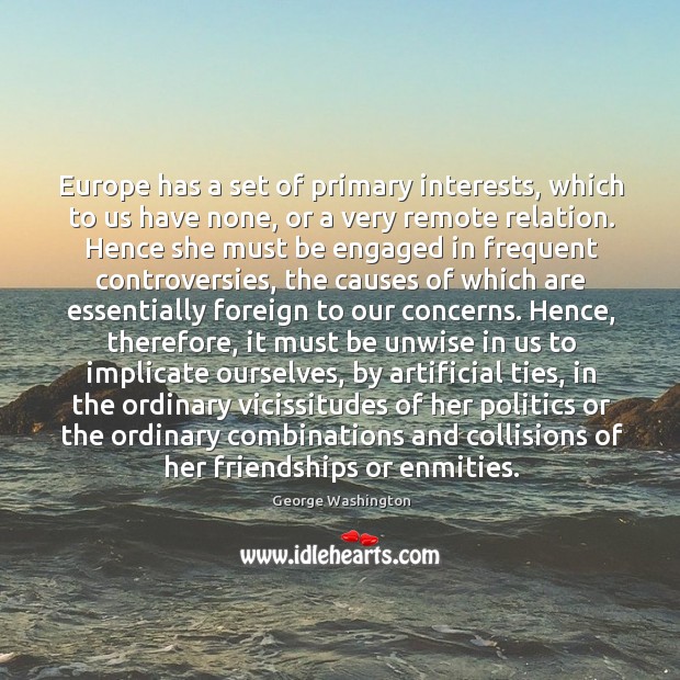 Europe has a set of primary interests, which to us have none, George Washington Picture Quote