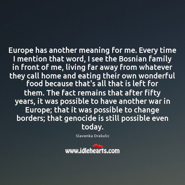 Europe has another meaning for me. Every time I mention that word, Slavenka Drakulic Picture Quote