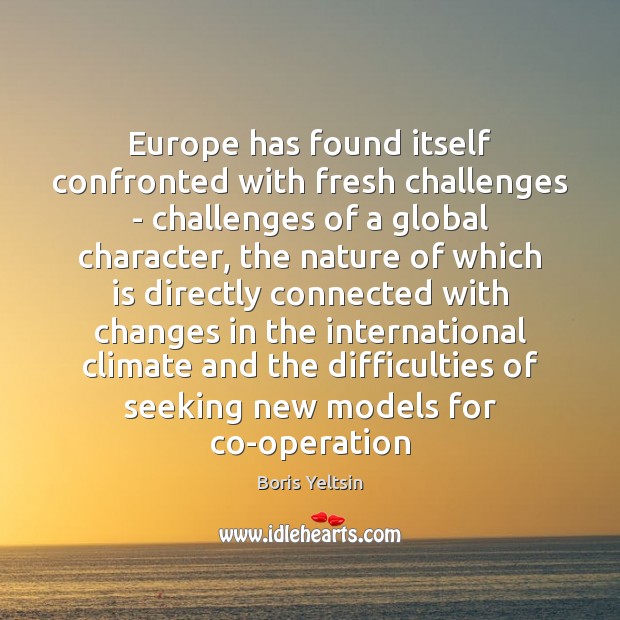 Europe has found itself confronted with fresh challenges – challenges of a Boris Yeltsin Picture Quote