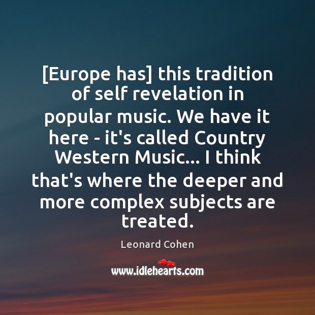 [Europe has] this tradition of self revelation in popular music. We have Leonard Cohen Picture Quote