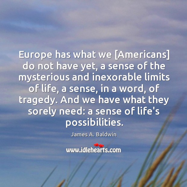 Europe has what we [Americans] do not have yet, a sense of James A. Baldwin Picture Quote