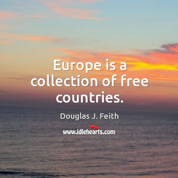 Europe is a collection of free countries. Douglas J. Feith Picture Quote