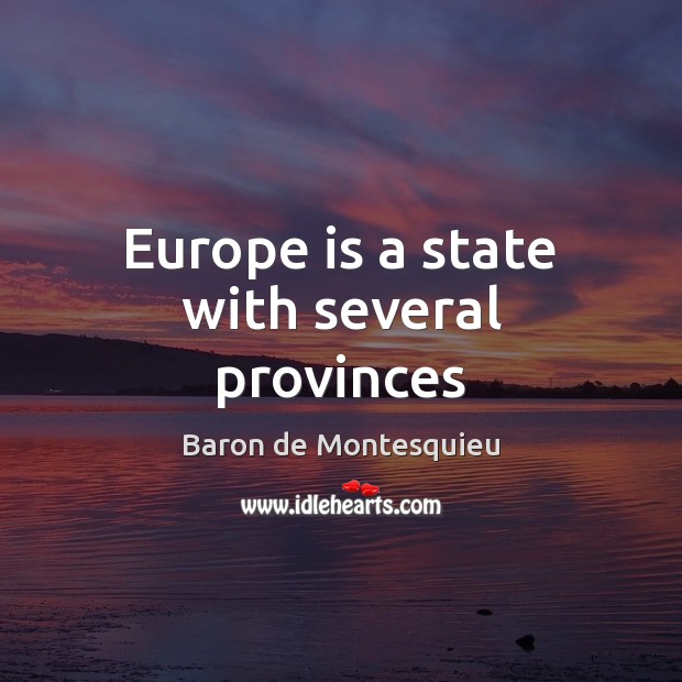 Europe is a state with several provinces Baron de Montesquieu Picture Quote