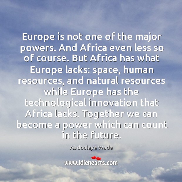 Europe is not one of the major powers. And Africa even less Abdoulaye Wade Picture Quote