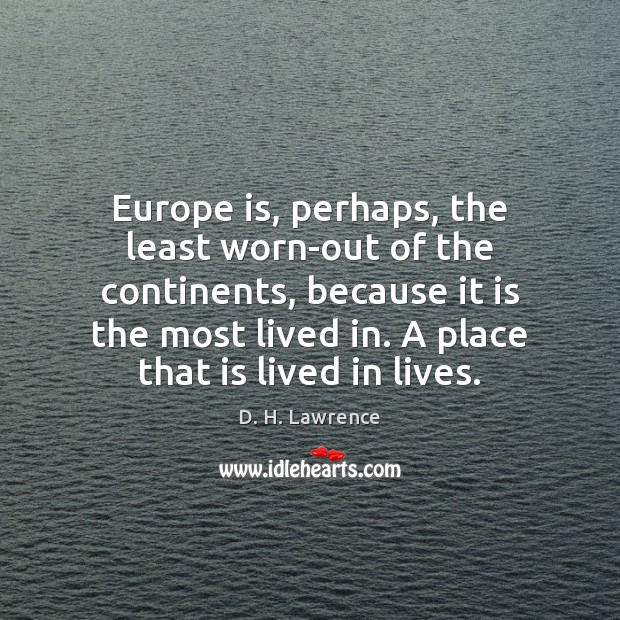 Europe is, perhaps, the least worn-out of the continents, because it is Image