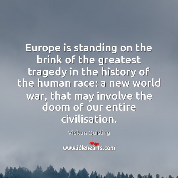 Europe is standing on the brink of the greatest tragedy in the Vidkun Quisling Picture Quote