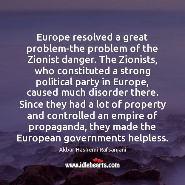 Europe resolved a great problem-the problem of the Zionist danger. The Zionists, Akbar Hashemi Rafsanjani Picture Quote