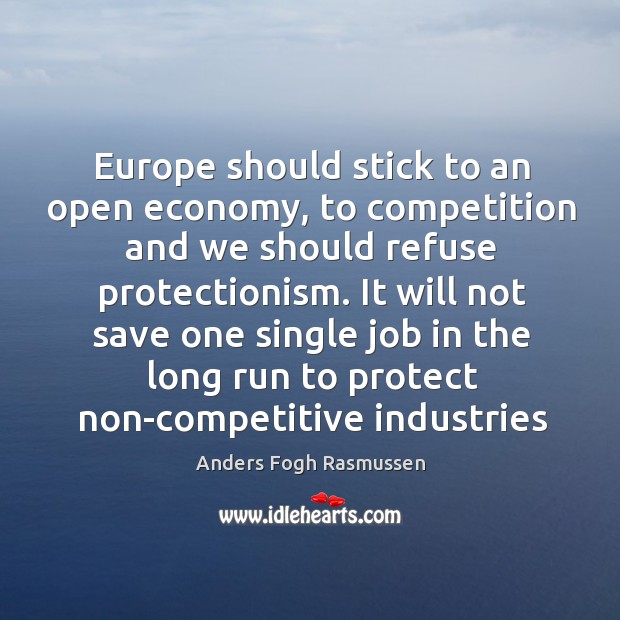 Europe should stick to an open economy, to competition and we should Anders Fogh Rasmussen Picture Quote