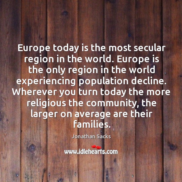 Europe today is the most secular region in the world. Europe is Jonathan Sacks Picture Quote