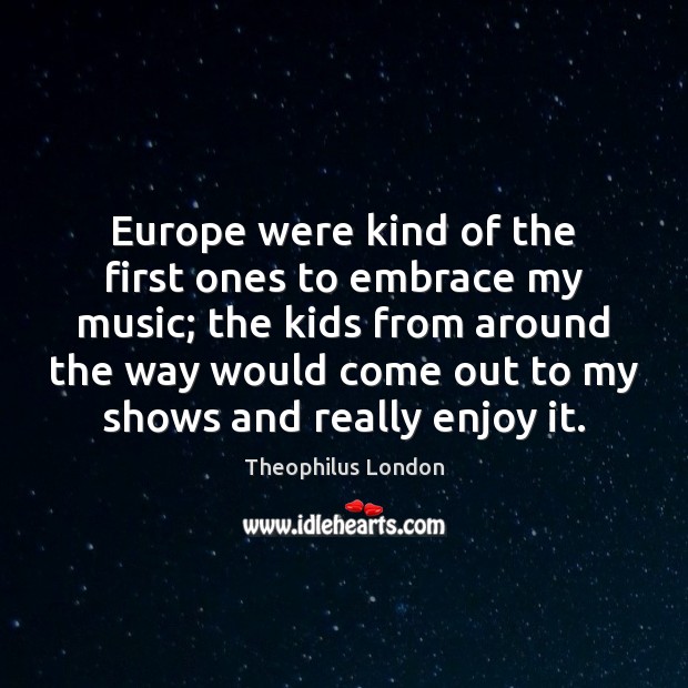 Europe were kind of the first ones to embrace my music; the Image
