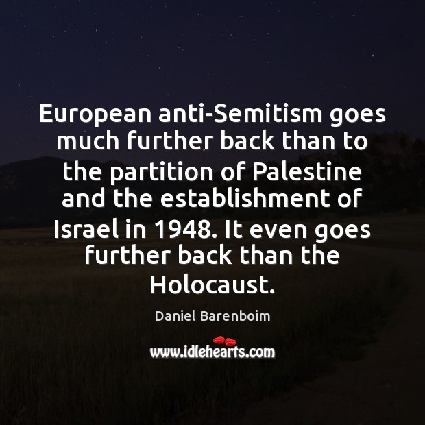 European anti-Semitism goes much further back than to the partition of Palestine Daniel Barenboim Picture Quote