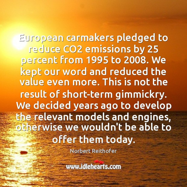 European carmakers pledged to reduce CO2 emissions by 25 percent from 1995 to 2008. We Norbert Reithofer Picture Quote