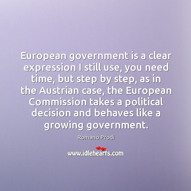 European government is a clear expression I still use, you need time, Romano Prodi Picture Quote