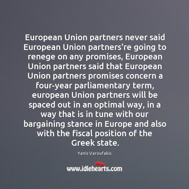 European Union partners never said European Union partners’re going to renege on Yanis Varoufakis Picture Quote