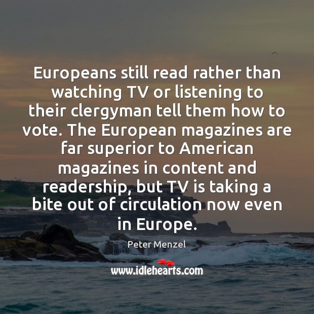 Europeans still read rather than watching TV or listening to their clergyman Peter Menzel Picture Quote