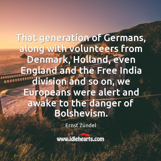Europeans were alert and awake to the danger of bolshevism. Ernst Zündel Picture Quote