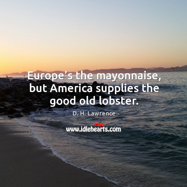 Europe’s the mayonnaise, but america supplies the good old lobster. Image