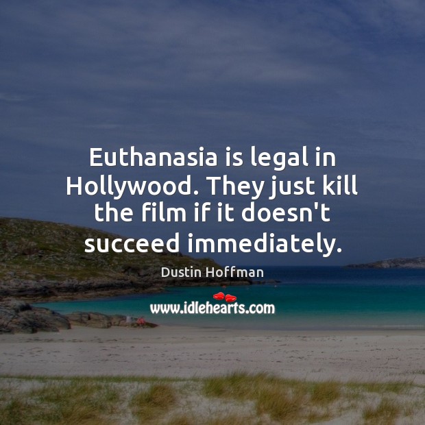 Euthanasia is legal in Hollywood. They just kill the film if it Image