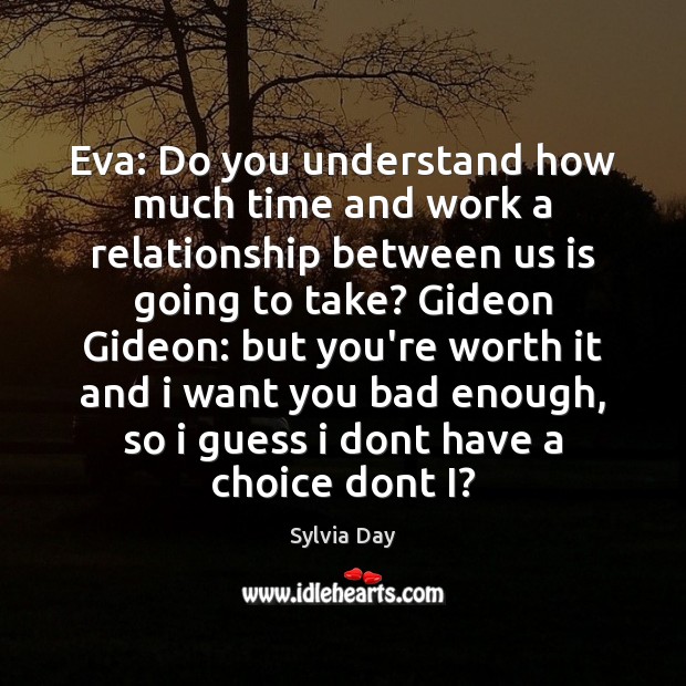 Eva: Do you understand how much time and work a relationship between Sylvia Day Picture Quote