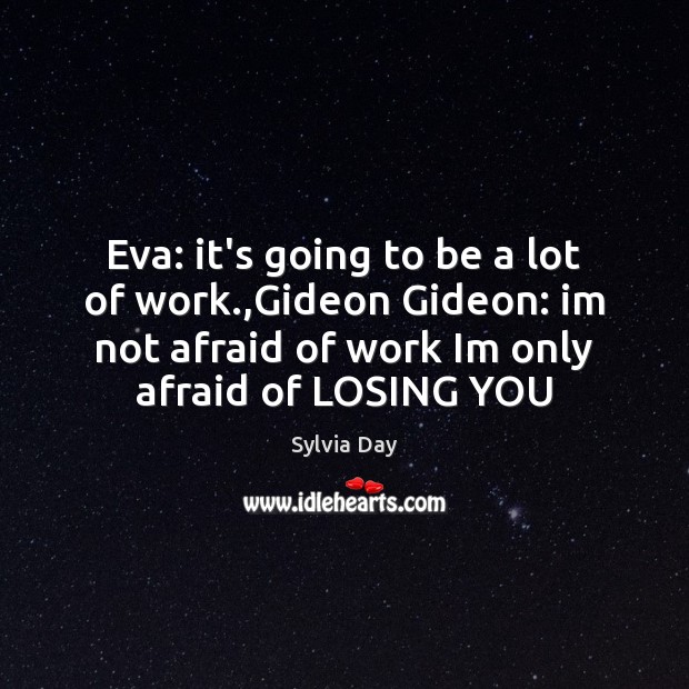 Eva: it’s going to be a lot of work.,Gideon Gideon: im Afraid Quotes Image