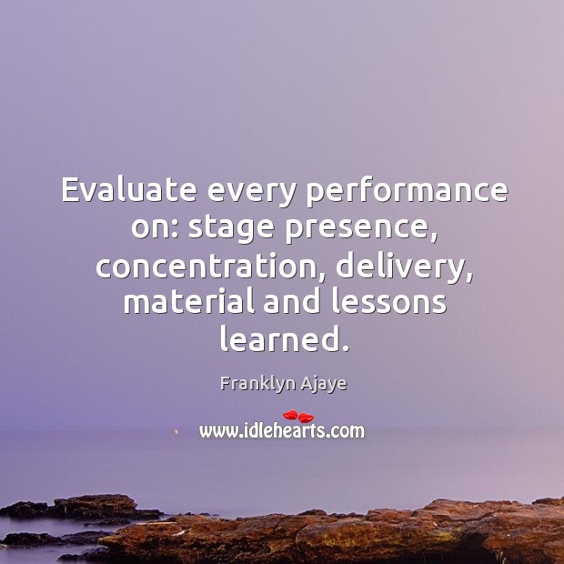 Evaluate every performance on: stage presence, concentration, delivery, material and lessons learned. Image