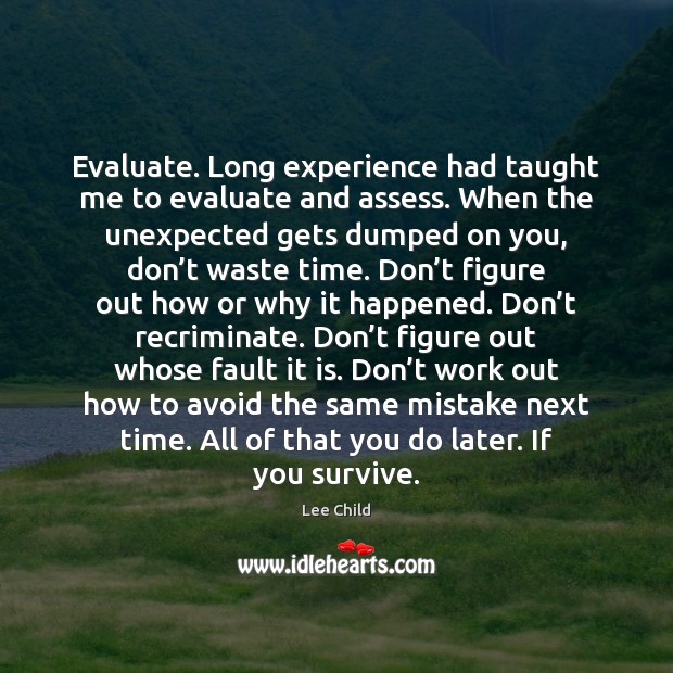 Evaluate. Long experience had taught me to evaluate and assess. When the Image