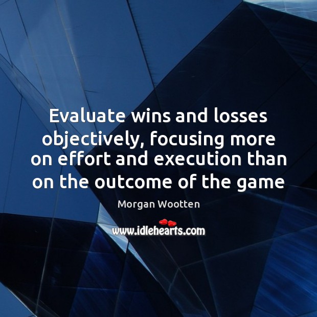 Evaluate wins and losses objectively, focusing more on effort and execution than Morgan Wootten Picture Quote