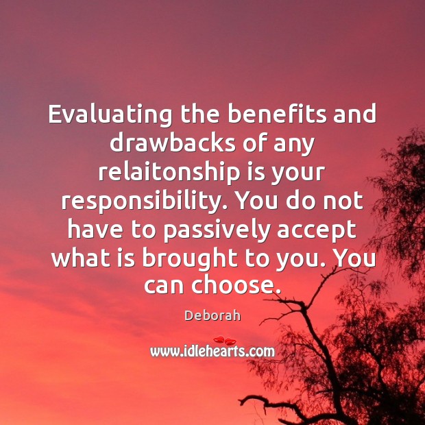 Evaluating the benefits and drawbacks of any relaitonship is your responsibility. You Deborah Picture Quote
