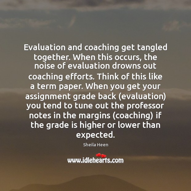 Evaluation and coaching get tangled together. When this occurs, the noise of Image