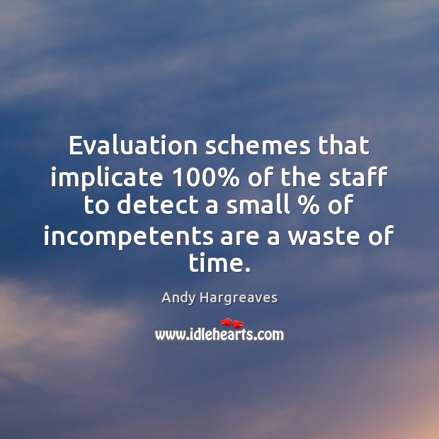 Evaluation schemes that implicate 100% of the staff to detect a small % of Andy Hargreaves Picture Quote