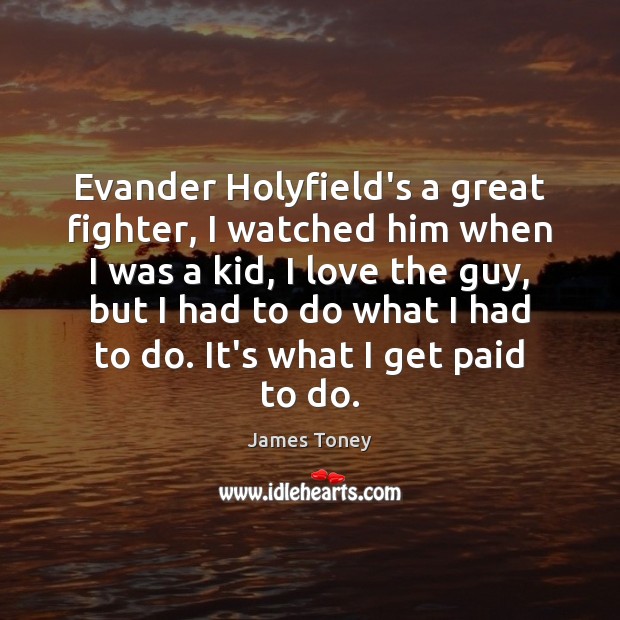 Evander Holyfield’s a great fighter, I watched him when I was a James Toney Picture Quote