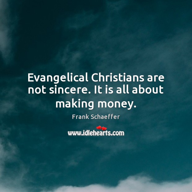 Evangelical Christians are not sincere. It is all about making money. Image