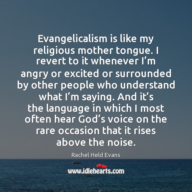 Evangelicalism is like my religious mother tongue. I revert to it whenever Rachel Held Evans Picture Quote